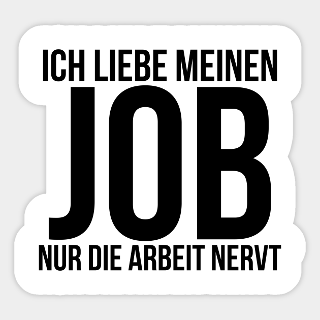 Ich liebe meinen Job nur die Arbeit nervt Ich Liebe Meinen Job Nur